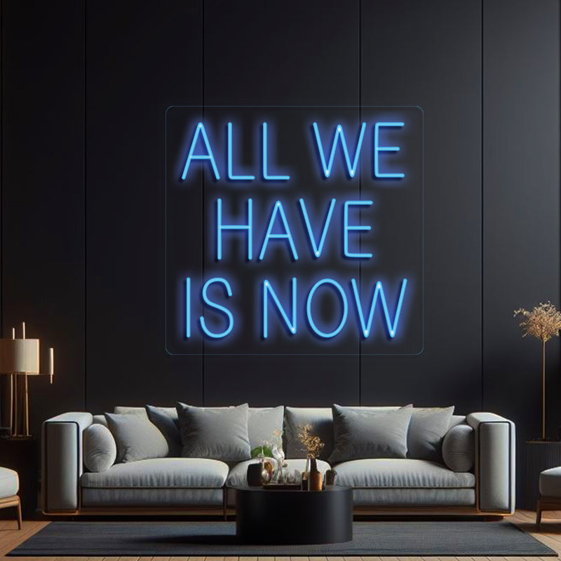 All We Have is Now Neon Sign